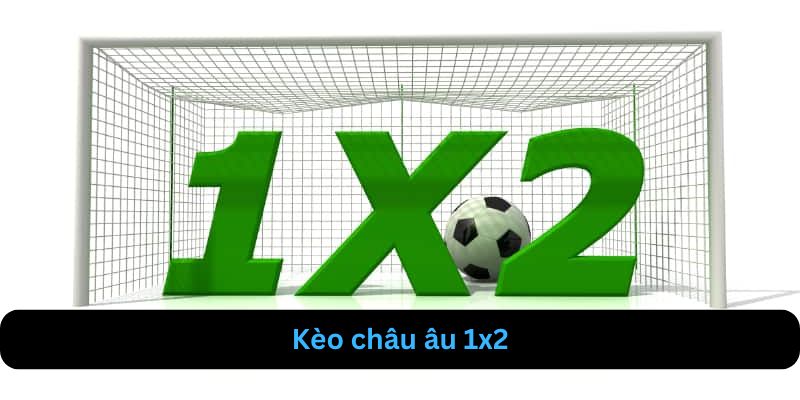 Kèo Châu Âu | Cách Hiểu Và Tối Ưu Hóa Cơ Hội Chiến Thắng 3 Kèo châu âu 1x2 là kèo cơ bản