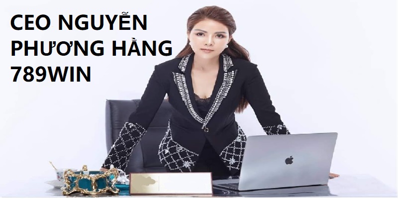 Nguyễn Phương Hằng: Tác Giả 789win Và Những Thành Công 1 Nguyễn Phương Hằng là giám đốc đáng tự hào của 789win